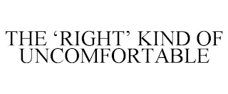 THE 'RIGHT' KIND OF UNCOMFORTABLE