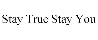 STAY TRUE STAY YOU