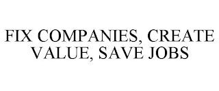 FIX COMPANIES, CREATE VALUE, SAVE JOBS