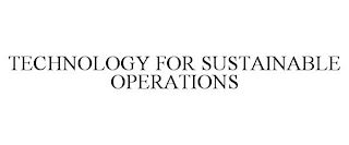 TECHNOLOGY FOR SUSTAINABLE OPERATIONS