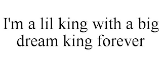 I'M A LIL KING WITH A BIG DREAM KING FOREVER