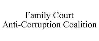 FAMILY COURT ANTI-CORRUPTION COALITION