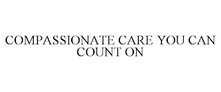 COMPASSIONATE CARE YOU CAN COUNT ON