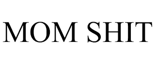 MOM SHIT
