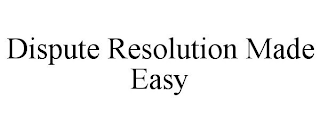 DISPUTE RESOLUTION MADE EASY