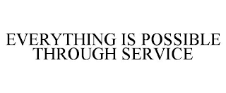 EVERYTHING IS POSSIBLE THROUGH SERVICE