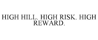 HIGH HILL. HIGH RISK. HIGH REWARD.