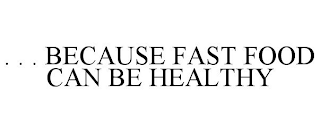 . . . BECAUSE FAST FOOD CAN BE HEALTHY