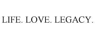 LIFE. LOVE. LEGACY.