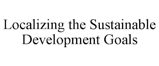 LOCALIZING THE SUSTAINABLE DEVELOPMENT GOALS