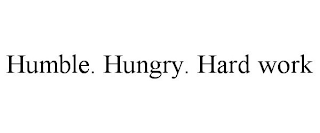 HUMBLE. HUNGRY. HARD WORK