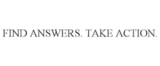 FIND ANSWERS. TAKE ACTION.