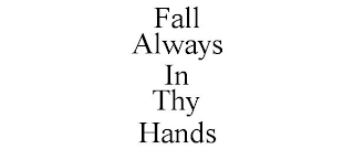 FALL ALWAYS IN THY HANDS