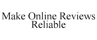 MAKE ONLINE REVIEWS RELIABLE