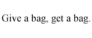 GIVE A BAG, GET A BAG.