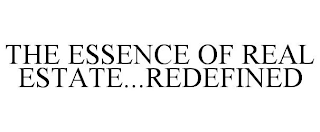 THE ESSENCE OF REAL ESTATE...REDEFINED