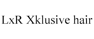 LXR XKLUSIVE HAIR