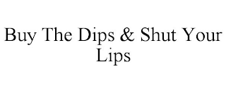 BUY THE DIPS & SHUT YOUR LIPS