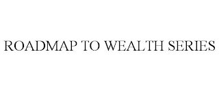 ROADMAP TO WEALTH SERIES