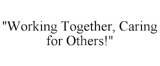 "WORKING TOGETHER, CARING FOR OTHERS!"