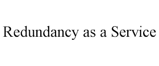 REDUNDANCY AS A SERVICE