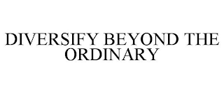 DIVERSIFY BEYOND THE ORDINARY