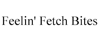 FEELIN' FETCH BITES