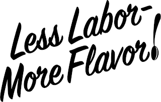 LESS LABOR - MORE FLAVOR!