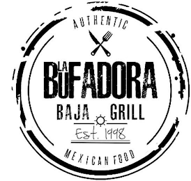 AUTHENTIC LA BUFADORA BAJA GRILL EST. 1998 MEXICAN FOOD