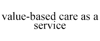 VALUE-BASED CARE AS A SERVICE