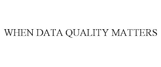 WHEN DATA QUALITY MATTERS