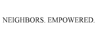 NEIGHBORS. EMPOWERED.