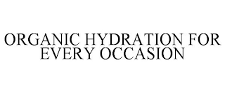 ORGANIC HYDRATION FOR EVERY OCCASION