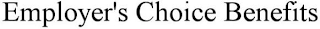 EMPLOYER'S CHOICE BENEFITS