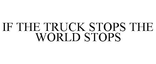 IF THE TRUCK STOPS THE WORLD STOPS