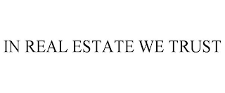 IN REAL ESTATE WE TRUST