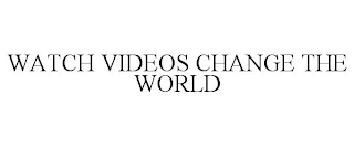 WATCH VIDEOS CHANGE THE WORLD