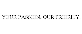 YOUR PASSION. OUR PRIORITY.