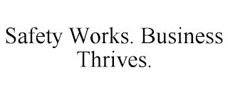 SAFETY WORKS. BUSINESS THRIVES.