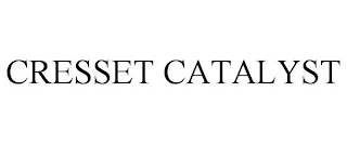 CRESSET CATALYST