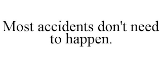 MOST ACCIDENTS DON'T NEED TO HAPPEN.