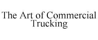 THE ART OF COMMERCIAL TRUCKING