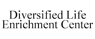 DIVERSIFIED LIFE ENRICHMENT CENTER