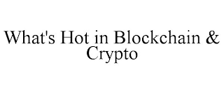 WHAT'S HOT IN BLOCKCHAIN & CRYPTO