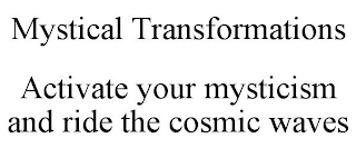 MYSTICAL TRANSFORMATIONS ACTIVATE YOUR MYSTICISM AND RIDE THE COSMIC WAVES