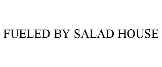 FUELED BY SALAD HOUSE