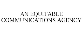 AN EQUITABLE COMMUNICATIONS AGENCY