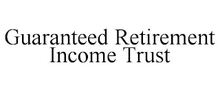 GUARANTEED RETIREMENT INCOME TRUST