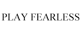 PLAY FEARLESS