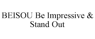 BEISOU BE IMPRESSIVE & STAND OUT